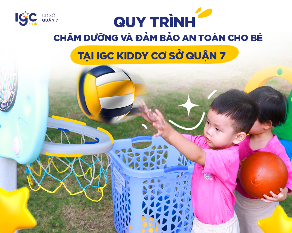 QUY TRÌNH CHĂM DƯỠNG VÀ ĐẢM BẢO AN TOÀN CHO BÉ TẠI IGC KIDDY CƠ SỞ QUẬN 7