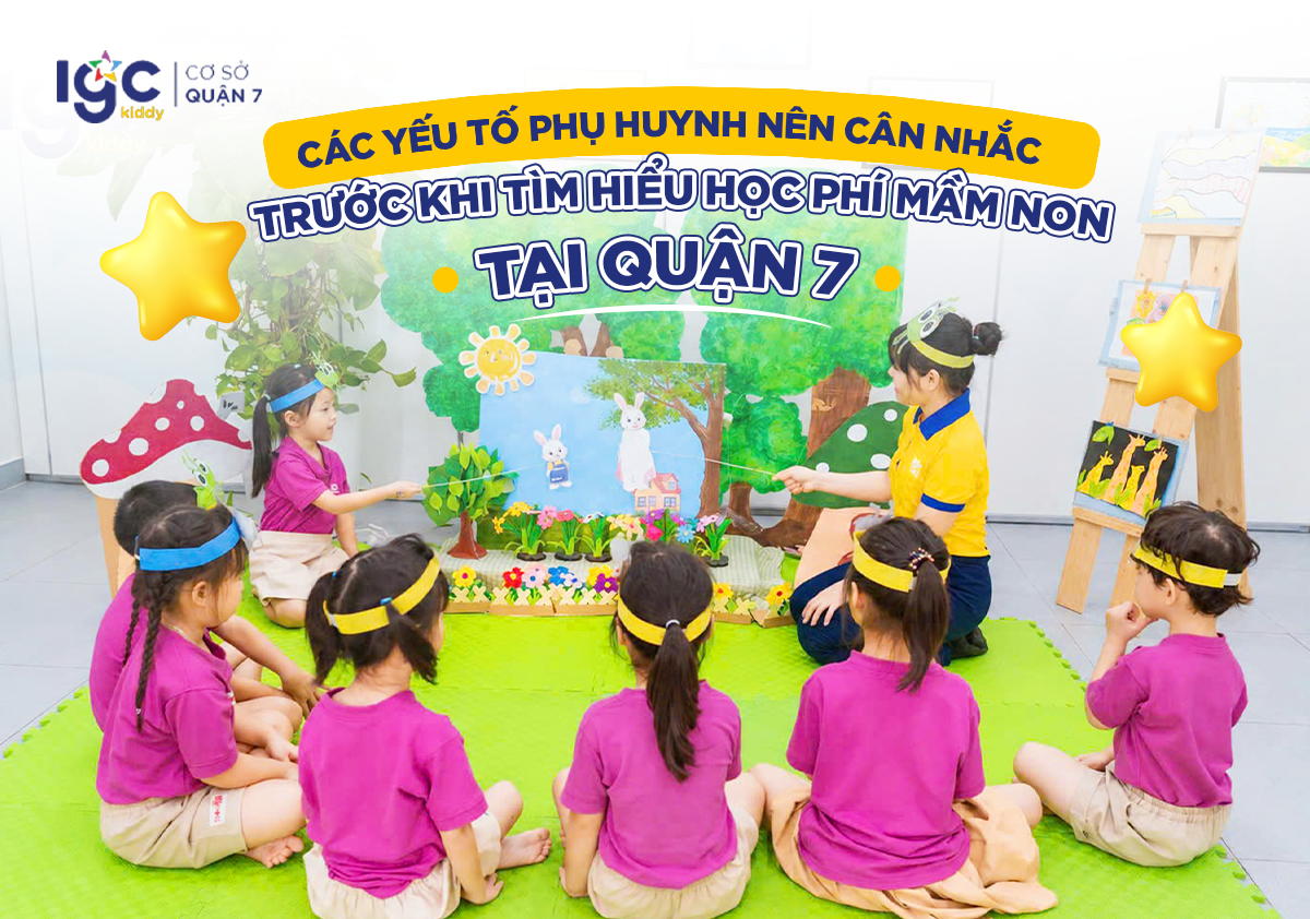 CÁC YẾU TỐ PHỤ HUYNH NÊN CÂN NHẮC TRƯỚC KHI TÌM HIỂU HỌC PHÍ MẦM NON TẠI QUẬN 7